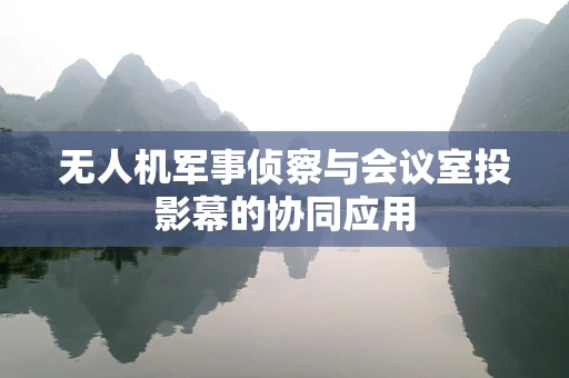 无人机军事侦察与会议室投影幕的协同应用