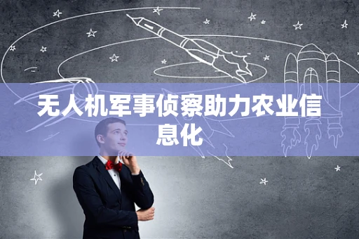 无人机军事侦察助力农业信息化