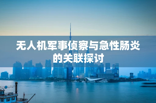 无人机军事侦察与急性肠炎的关联探讨