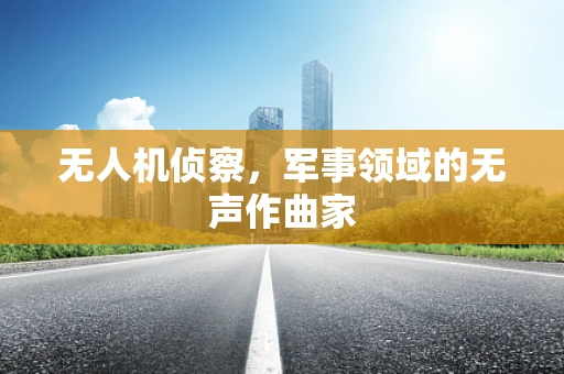 无人机侦察，军事领域的无声作曲家
