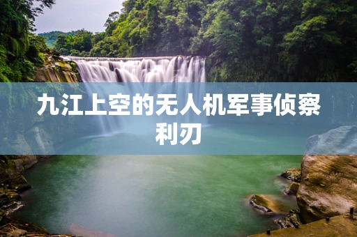 九江上空的无人机军事侦察利刃
