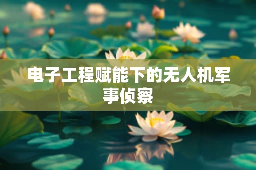 电子工程赋能下的无人机军事侦察