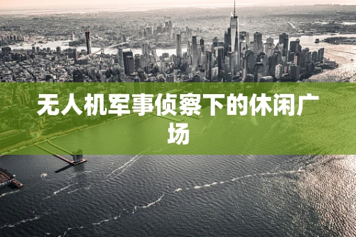 无人机军事侦察下的休闲广场