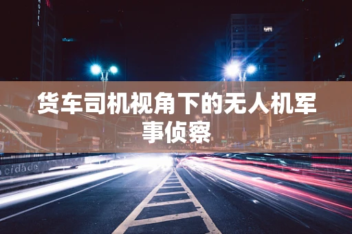 货车司机视角下的无人机军事侦察
