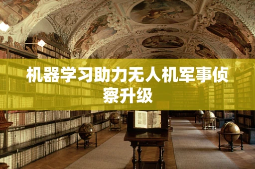 机器学习助力无人机军事侦察升级