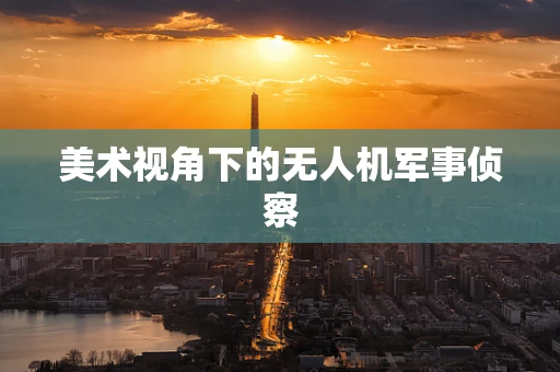 美术视角下的无人机军事侦察