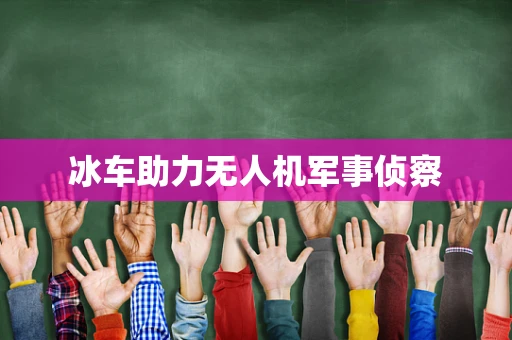 冰车助力无人机军事侦察