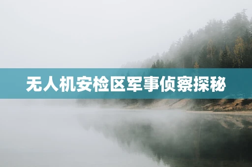 无人机安检区军事侦察探秘