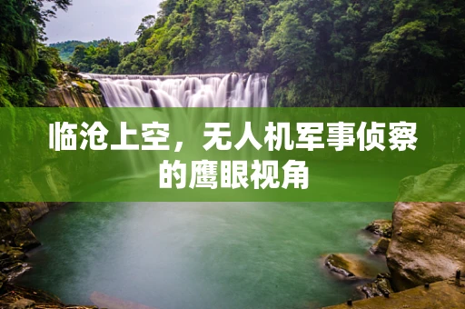 临沧上空，无人机军事侦察的鹰眼视角