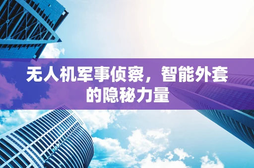 无人机军事侦察，智能外套的隐秘力量