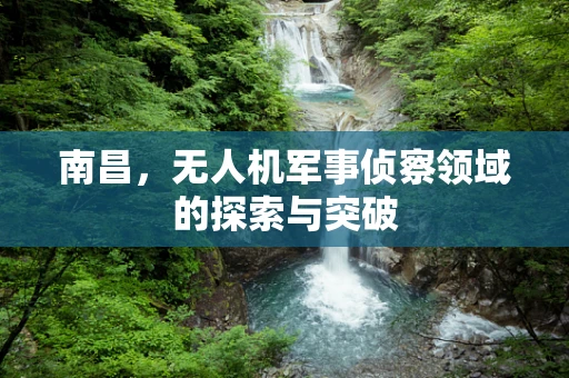 南昌，无人机军事侦察领域的探索与突破