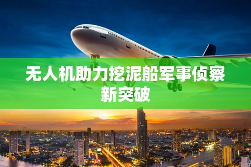 无人机助力挖泥船军事侦察新突破