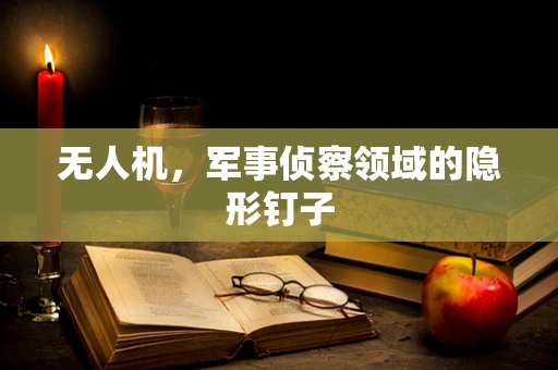 无人机，军事侦察领域的隐形钉子