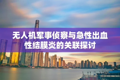无人机军事侦察与急性出血性结膜炎的关联探讨