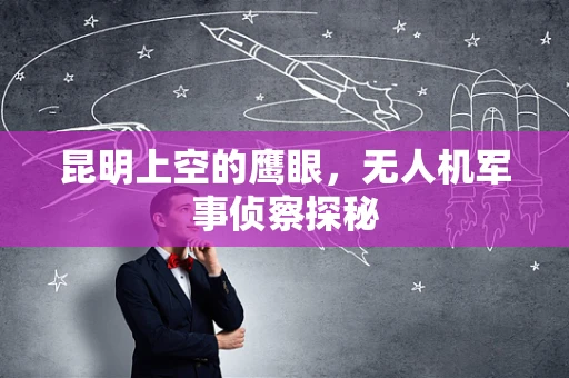昆明上空的鹰眼，无人机军事侦察探秘
