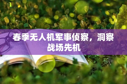 春季无人机军事侦察，洞察战场先机