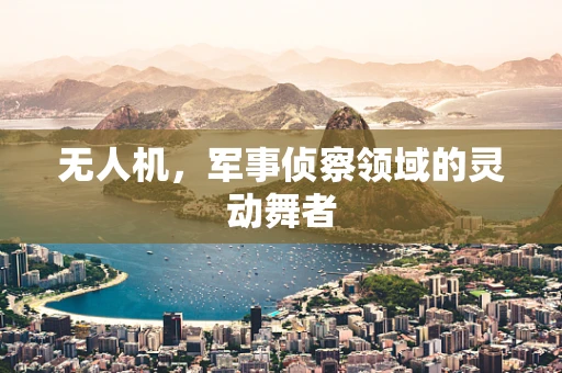 无人机，军事侦察领域的灵动舞者