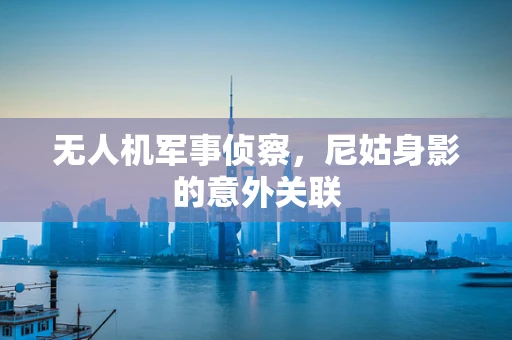 无人机军事侦察，尼姑身影的意外关联