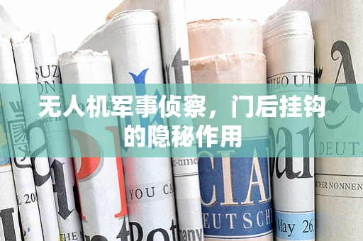 无人机军事侦察，门后挂钩的隐秘作用