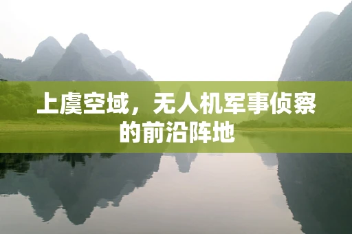 上虞空域，无人机军事侦察的前沿阵地