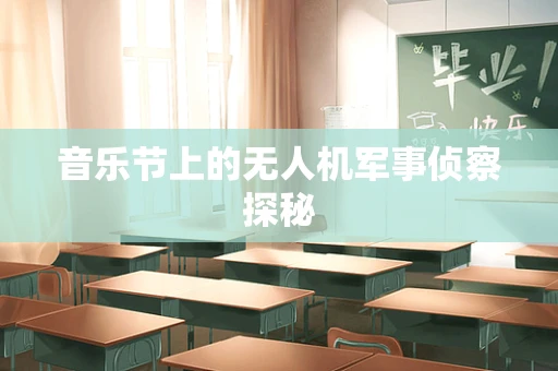 音乐节上的无人机军事侦察探秘