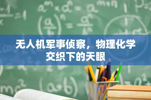 无人机军事侦察，物理化学交织下的天眼
