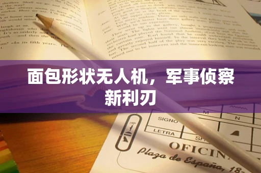 面包形状无人机，军事侦察新利刃