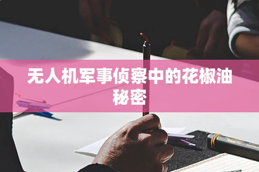 无人机军事侦察中的花椒油秘密