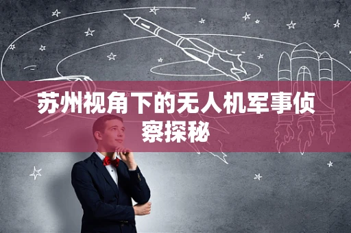 苏州视角下的无人机军事侦察探秘