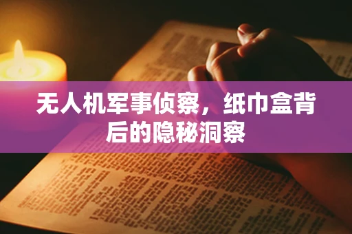 无人机军事侦察，纸巾盒背后的隐秘洞察