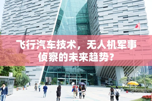 飞行汽车技术，无人机军事侦察的未来趋势？