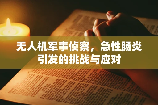 无人机军事侦察，急性肠炎引发的挑战与应对