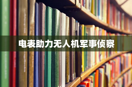 电表助力无人机军事侦察