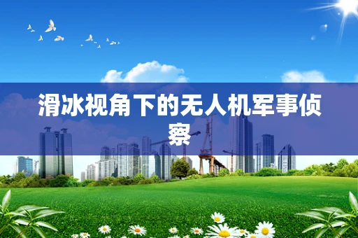 滑冰视角下的无人机军事侦察
