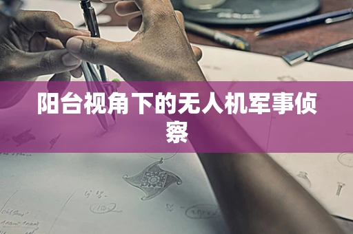 阳台视角下的无人机军事侦察
