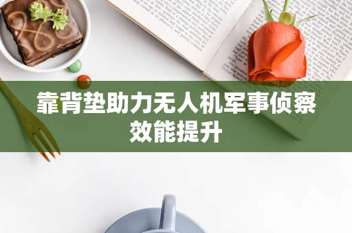 靠背垫助力无人机军事侦察效能提升