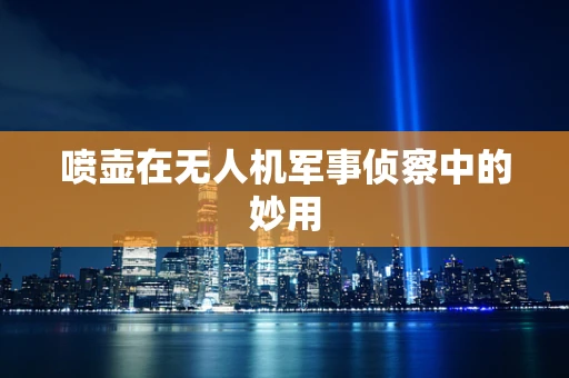 喷壶在无人机军事侦察中的妙用