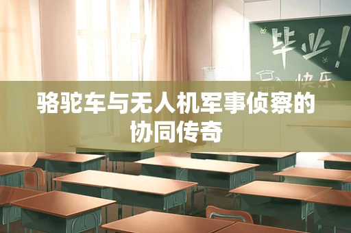 骆驼车与无人机军事侦察的协同传奇