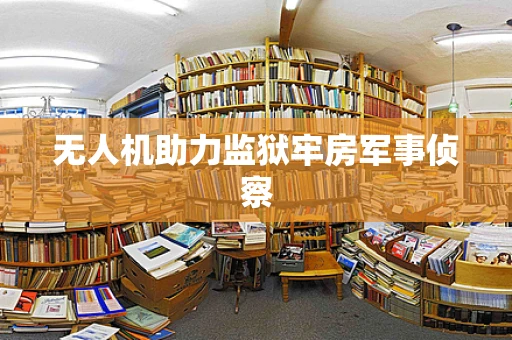 无人机助力监狱牢房军事侦察