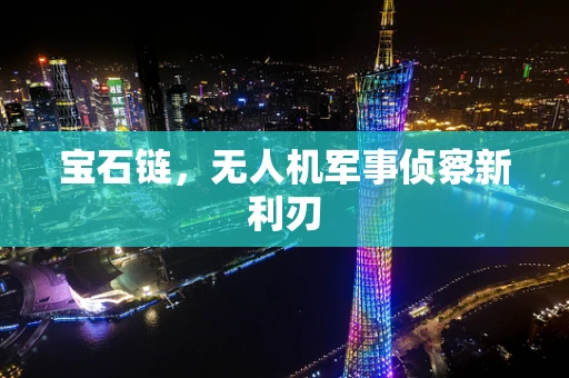 宝石链，无人机军事侦察新利刃