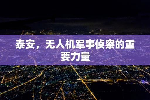 泰安，无人机军事侦察的重要力量