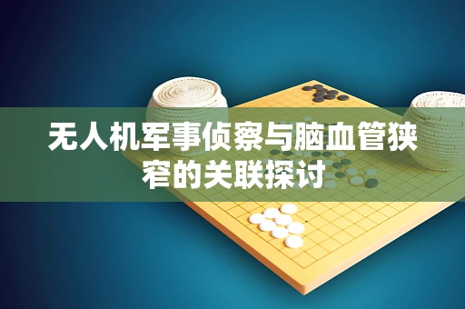 无人机军事侦察与脑血管狭窄的关联探讨