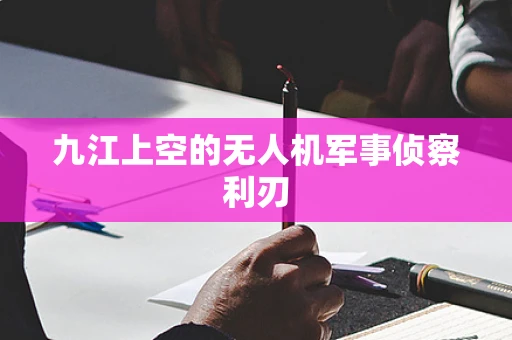 九江上空的无人机军事侦察利刃