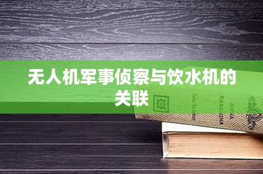 无人机军事侦察与饮水机的关联