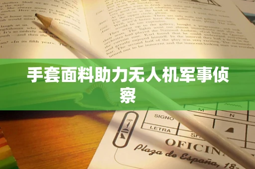 手套面料助力无人机军事侦察