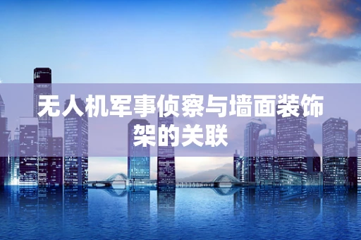 无人机军事侦察与墙面装饰架的关联