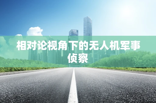 相对论视角下的无人机军事侦察