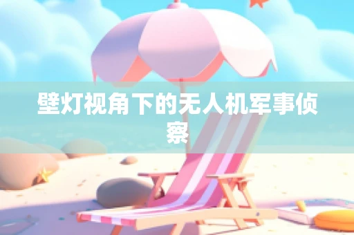 壁灯视角下的无人机军事侦察