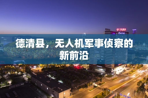 德清县，无人机军事侦察的新前沿