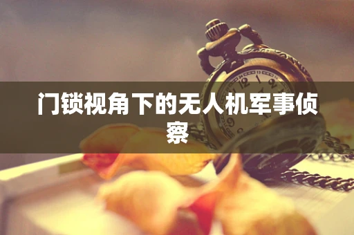 门锁视角下的无人机军事侦察